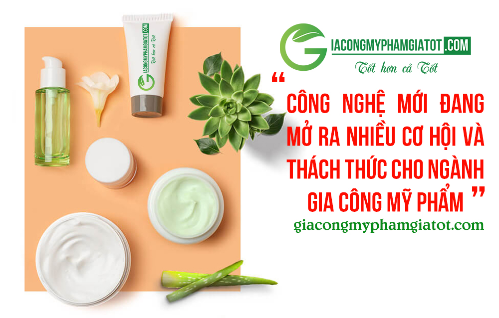 Ảnh hưởng của công nghệ mới trong ngành gia công mỹ phẩm